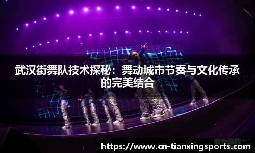 武汉街舞队技术探秘：舞动城市节奏与文化传承的完美结合